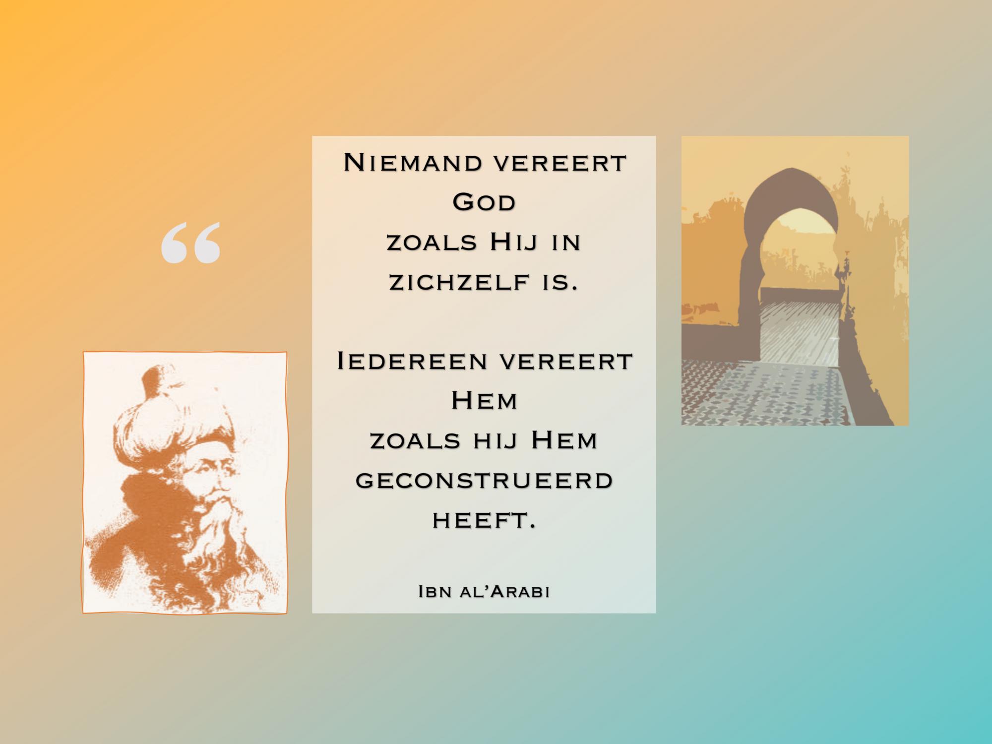 Citaat Ibn al'Arabi, middeleeuws filosoof en een van de grondleggers van het soefisme, het mystieke hart van de islam.