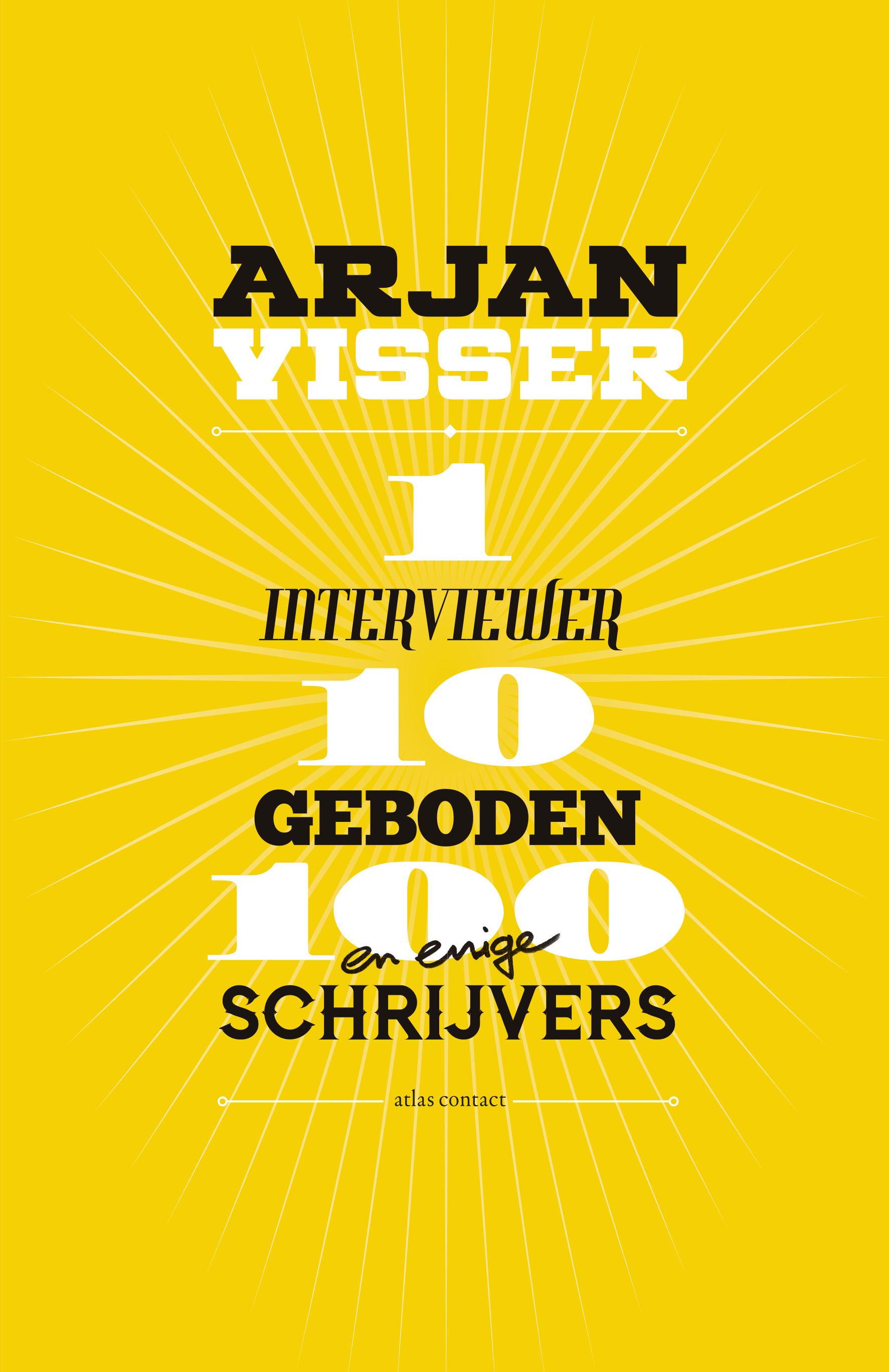 Arjan Visser. 1 interviewer-10 geboden-100 schrijvers