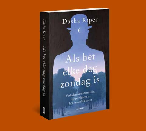 Dasha Kiper. Als het elke dag zondag is: verhalen over dementie, zorgverleners en het menselijk brein